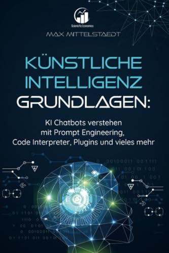 Künstliche Intelligenz Grundlagen: KI Chatbots verstehen mit Prompt Engineering, Code Interpreter, Plugins und vieles mehr