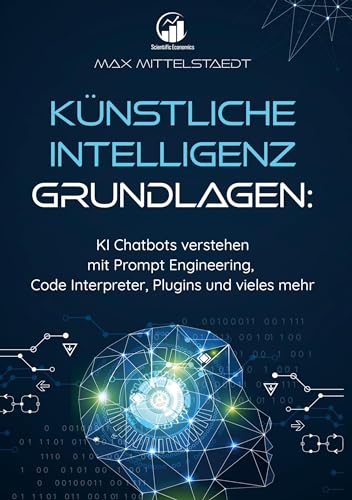 Künstliche Intelligenz Grundlagen: KI Chatbots verstehen mit Prompt Engineering, Code Interpreter, Plugins und vieles mehr von BoD – Books on Demand