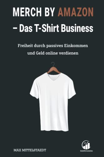 Merch by Amazon (MbA) - Das T-Shirt Business: Freiheit durch passives Einkommen und Geld online verdienen