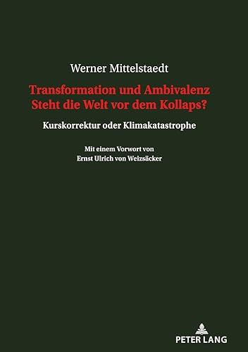 Transformation und Ambivalenz Steht die Welt vor dem Kollaps?: Kurskorrektur oder Klimakatastrophe Mit einem Vorwort von Ernst Ulrich von Weizsäcker von Peter Lang