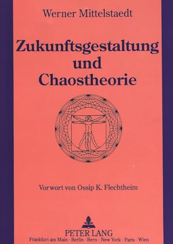 Zukunftsgestaltung und Chaostheorie: Grundlagen einer neuen Zukunftsgestaltung unter Einbeziehung der Chaostheorie von Peter Lang Gmbh, Internationaler Verlag Der Wissenschaften