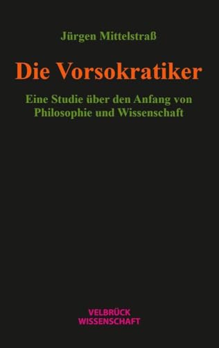 Die Vorsokratiker: Eine Studie über den Anfang von Philosophie und Wissenschaft