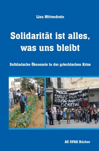 Solidarität ist alles, was uns bleibt: Solidarische Ökonomie in der griechischen Krise Solidarität ist alles, was uns bleibt: Solidarische Ökonomie in der griechischen Krise