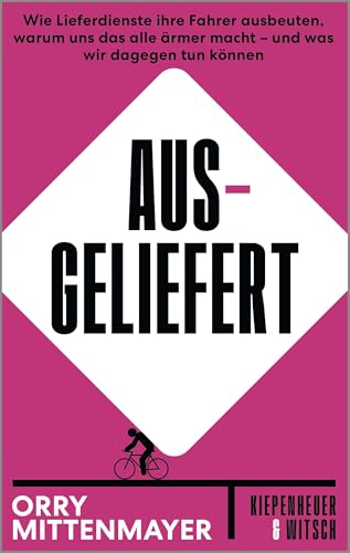Ausgeliefert: Wie Lieferdienste ihre Fahrer ausbeuten, warum uns das alle ärmer macht – und was wir dagegen tun können | Ein augenöffnender Einblick in den Alltag eines Riders Ausgeliefert: Wie Lieferdienste ihre Fahrer ausbeuten, warum uns das alle ärmer macht – und was wir dagegen tun können | Ein augenöffnender Einblick in den Alltag eines Riders