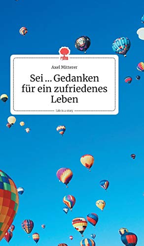 Sei ... Gedanken für ein zufriedenes Leben. Life is a Story - story.one von story.one publishing