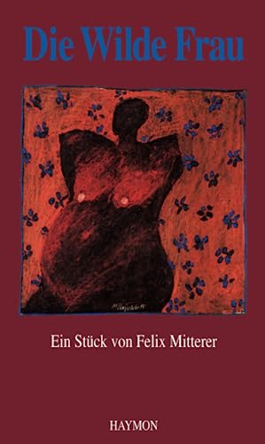 Die Wilde Frau: Theaterstück von Haymon Verlag