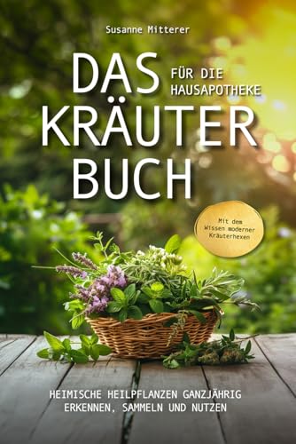 Das Kräuterbuch für die Hausapotheke – Mit dem Wissen moderner Kräuterhexen heimische Heilpflanzen ganzjährig erkennen, sammeln und nutzen von Verlagshaus Stopfer