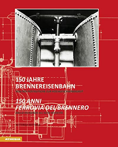 150 Jahre Brennereisenbahn - 150 anni ferrovia del Brennero: Von der Postkutsche zur Hochgeschwindigkeit - Dalla diligenza all'alta velocità