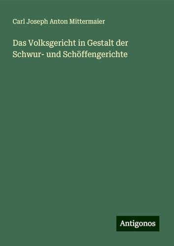 Das Volksgericht in Gestalt der Schwur- und Schöffengerichte von Antigonos Verlag