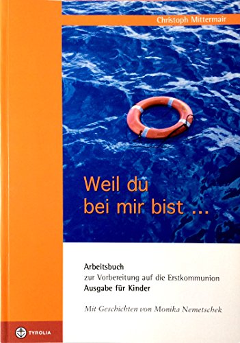 Weil du bei mir bist: Arbeitsbuch zur Vorbereitung auf die Erstkommunion (Ausgabe für Begleiter) von Tyrolia