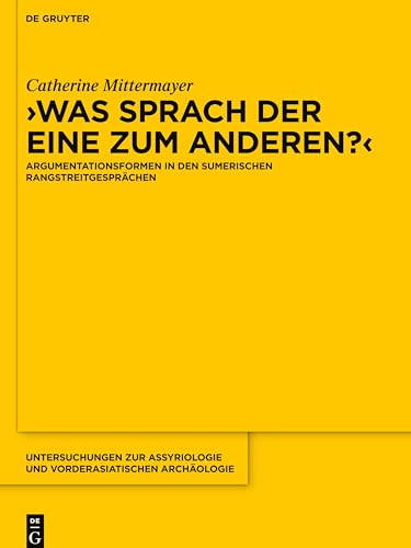 Was sprach der eine zum anderen?: Argumentationsformen in den sumerischen Rangstreitgesprächen (Untersuchungen zur Assyriologie und vorderasiatischen Archäologie, 15, Band 15) von de Gruyter