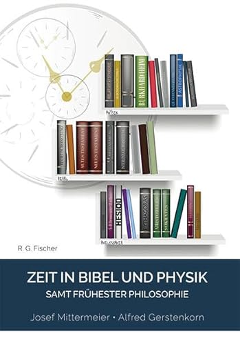 Zeit in Bibel und Physik: samt frühester Philosophie von Fischer, R. G.