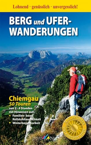 Berg- und Uferwanderungen Chiemgau - 50 Touren: 50 Touren von 2-4 Stunden mit Hinweisen auf Familien- bzw. Rollstuhltauglichkeit, Winterbegehbarkeit. Lohnend, genüsslich, unvergesslich!