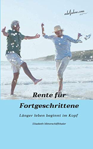Rente für Fortgeschrittene: Länger leben beginnt im Kopf Rente für Fortgeschrittene: Länger leben beginnt im Kopf von Eigenverlag