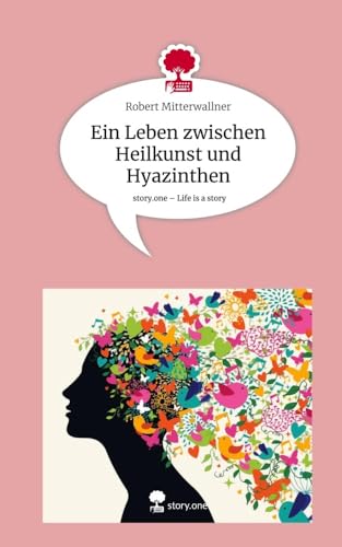 Ein Leben zwischen Heilkunst und Hyazinthen. Life is a Story - story.one von story.one publishing