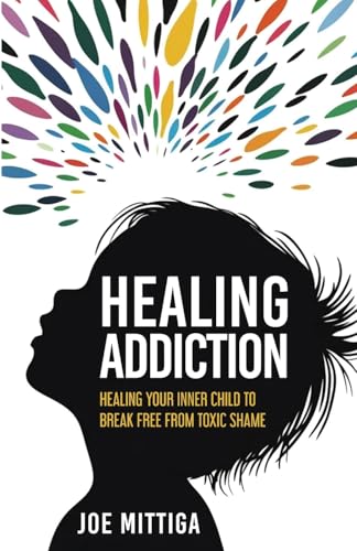 Healing Addiction: Healing Your Inner Child To Break Free From Toxic Shame von Freiling Agency, LLC