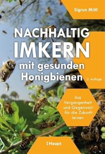 Nachhaltig Imkern mit gesunden Honigbienen: Aus Vergangenheit und Gegenwart für die Zukunft lernen von Haupt Verlag AG
