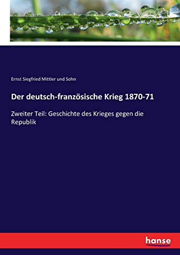 Der deutsch-französische Krieg 1870-71: Zweiter Teil: Geschichte des Krieges gegen die Republik