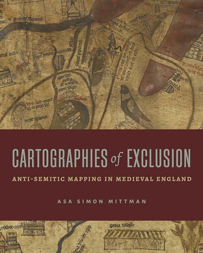 Cartographies of Exclusion: Anti-semitic Mapping in Medieval England von Penn State University Press