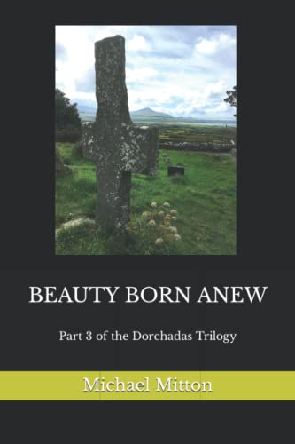 Beauty Born Anew: Part 3 of the Dorchadas Trilogy