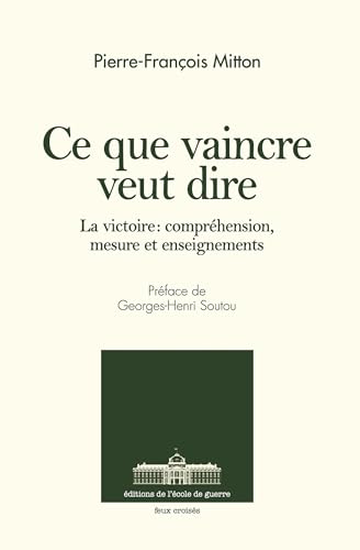 Ce que vaincre veut dire: La victoire : compréhension, mesure et enseignements von ECOLE DE GUERRE
