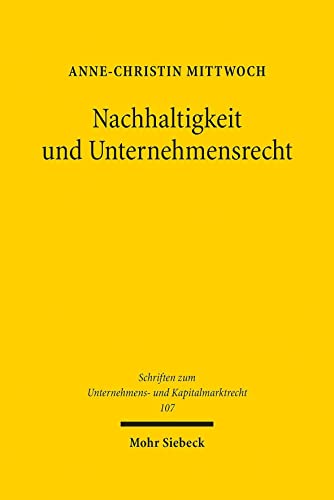 Nachhaltigkeit und Unternehmensrecht: Habilitationsschrift (Schriften zum Unternehmens- und Kapitalmarktrecht, Band 107) von Mohr Siebeck GmbH & Co. K