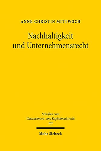 Nachhaltigkeit und Unternehmensrecht: Habilitationsschrift (Schriften zum Unternehmens- und Kapitalmarktrecht, Band 107) von Mohr Siebeck