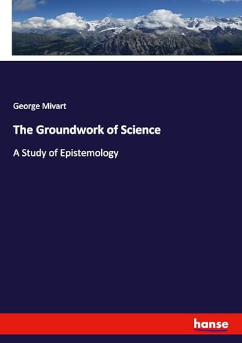 The Groundwork of Science: A Study of Epistemology von hansebooks