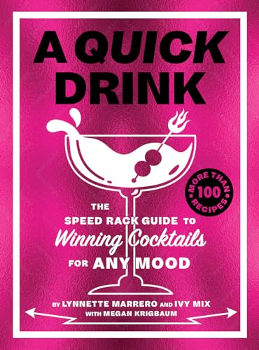 A Quick Drink: The Speed Rack Guide to Winning Cocktails for Any Mood