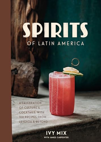 Spirits of Latin America: A Celebration of Culture & Cocktails, with 100 Recipes from Leyenda & Beyond von Ten Speed Press