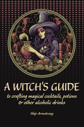 A Witch's Guide to Crafting Magical Cocktails, Potions & Other Alcoholic Drinks: Enchanted Libations: Where Ancient Witchcraft Meets Modern Mixology. ... (Sci-fi and Fantasy Cocktail Recipe Books) von Independently published