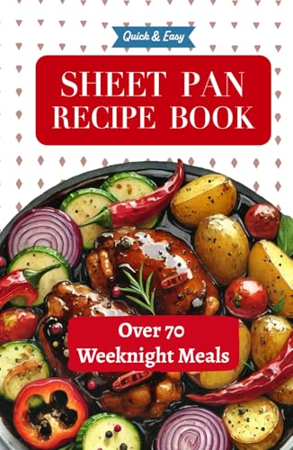 Quick & Easy Sheet Pan Recipe Book - Over 70 Weeknight Meals: A Family Cookbook for Simple One-Pan Cooking, Fast Meal Prep, Effortless Supper & Healthy Budget-Friendly Dinners Quick & Easy Sheet Pan Recipe Book - Over 70 Weeknight Meals: A Family Cookbook for Simple One-Pan Cooking, Fast Meal Prep, Effortless Supper & Healthy Budget-Friendly Dinners