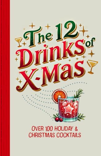 The 12 Drinks of X-mas - Over 100 Holiday & Christmas Cocktails: Santa's favorite Beverages: Eggnog, Mulled Wine, Hot Toddies, and More for the Perfect Seasonal Celebration The 12 Drinks of X-mas - Over 100 Holiday & Christmas Cocktails: Santa's favorite Beverages: Eggnog, Mulled Wine, Hot Toddies, and More for the Perfect Seasonal Celebration von Independently published