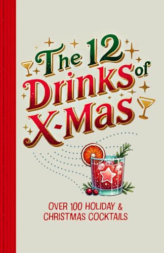 The 12 Drinks of X-mas - Over 100 Holiday & Christmas Cocktails: Santa's favorite Beverages: Eggnog, Mulled Wine, Hot Toddies, and More for the Perfect Seasonal Celebration The 12 Drinks of X-mas - Over 100 Holiday & Christmas Cocktails: Santa's favorite Beverages: Eggnog, Mulled Wine, Hot Toddies, and More for the Perfect Seasonal Celebration von Independently published
