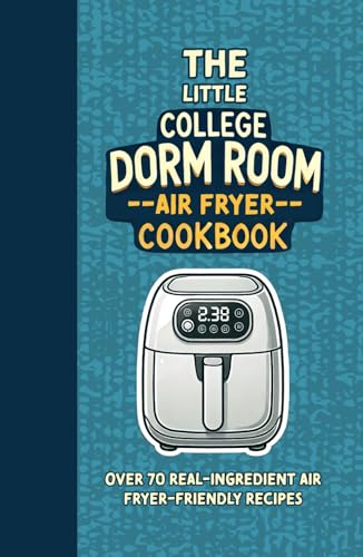 The Little College Dorm Room Air Fryer Cookbook: Quick and Delicious Budget-Friendly Recipes for Busy Students - A Great Gift for High School Graduates or University Undergrads The Little College Dorm Room Air Fryer Cookbook: Quick and Delicious Budget-Friendly Recipes for Busy Students - A Great Gift for High School Graduates or University Undergrads von Independently published