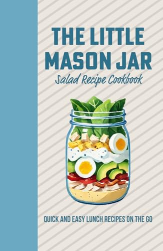 The Little Mason Jar Salad Recipe Cook Book - Quick and Easy Lunch On the Go: Deliciously Layered Creations for Effortless Meals Anywhere The Little Mason Jar Salad Recipe Cook Book - Quick and Easy Lunch On the Go: Deliciously Layered Creations for Effortless Meals Anywhere von Independently published