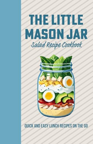 The Little Mason Jar Salad Recipe Cook Book - Quick and Easy Lunch Recipes On the Go: Deliciously Layered Creations for Effortless Meals Anywhere The Little Mason Jar Salad Recipe Cook Book - Quick and Easy Lunch Recipes On the Go: Deliciously Layered Creations for Effortless Meals Anywhere von Independently published