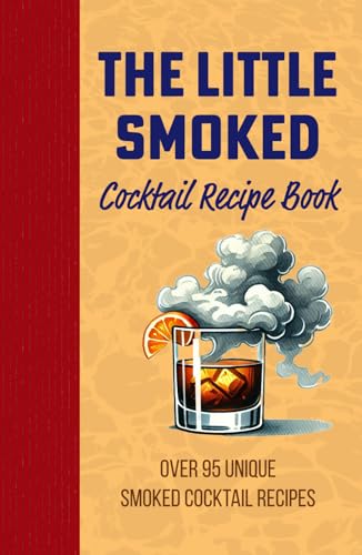 The Little Smoked Cocktail Mix Drink Recipe Book: Over 95 Unique Twists on Cocktails and Alcoholic Beverages, Exploring Mixology in the Versatile ... for Your Dad, Grandpa, Uncle or Husband The Little Smoked Cocktail Mix Drink Recipe Book: Over 95 Unique Twists on Cocktails and Alcoholic Beverages, Exploring Mixology in the Versatile ... for Your Dad, Grandpa, Uncle or Husband von Independently published