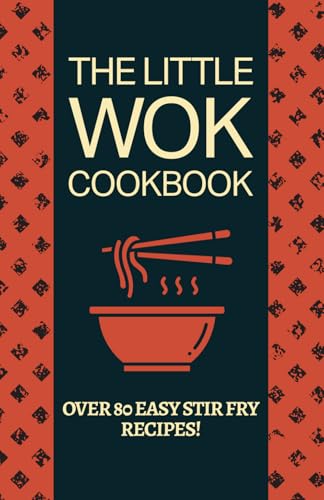 The Little Wok Cookbook: Quick, Healthy, and Flavor-Packed Recipes for Stir-Frying, Savoring, and Mastering the Art of Wok Cooking The Little Wok Cookbook: Quick, Healthy, and Flavor-Packed Recipes for Stir-Frying, Savoring, and Mastering the Art of Wok Cooking von Independently published