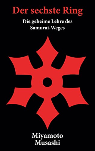 Das Buch der fünf Ringe: Der sechste Ring: Die geheime Lehre des Samurai-Weges