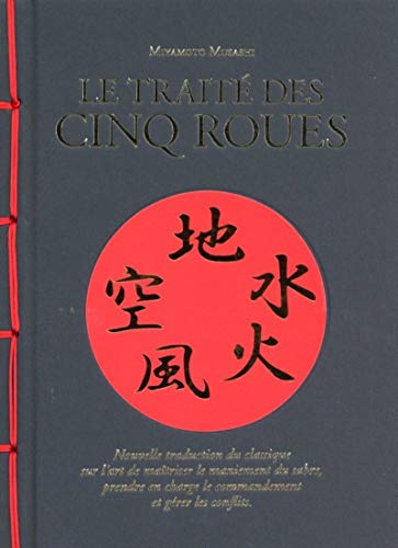 Le Traité des cinq roues: Nouvelle traduction du classique sur l’art de maîtriser le maniement du sabre, prendre en charge le commandement et gérer les conflits Le Traité des cinq roues: Nouvelle traduction du classique sur l’art de maîtriser le maniement du sabre, prendre en charge le commandement et gérer les conflits