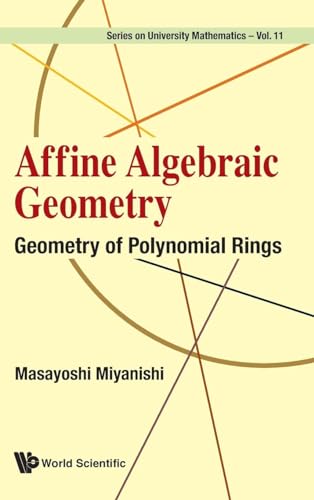 Affine Algebraic Geometry: Geometry Of Polynomial Rings (Series on University Mathematics, Band 11)