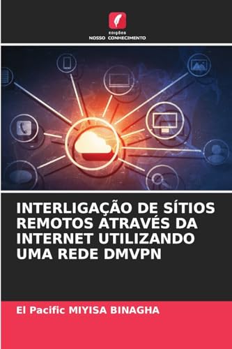 INTERLIGAÇÃO DE SÍTIOS REMOTOS ATRAVÉS DA INTERNET UTILIZANDO UMA REDE DMVPN von Edições Nosso Conhecimento