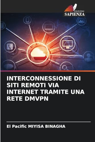 INTERCONNESSIONE DI SITI REMOTI VIA INTERNET TRAMITE UNA RETE DMVPN: DE von Edizioni Sapienza