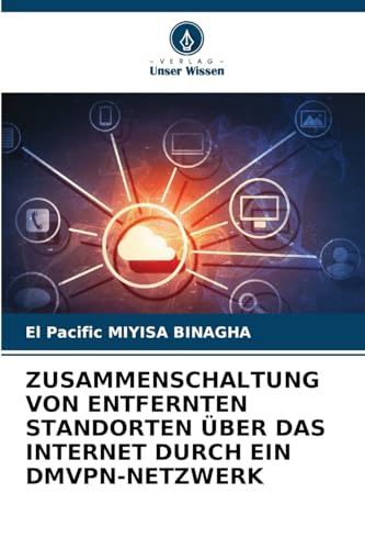 ZUSAMMENSCHALTUNG VON ENTFERNTEN STANDORTEN ÜBER DAS INTERNET DURCH EIN DMVPN-NETZWERK: DE von Verlag Unser Wissen