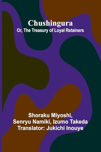 Chushingura; Or, The Treasury Of Loyal Retainers von Alpha Edition
