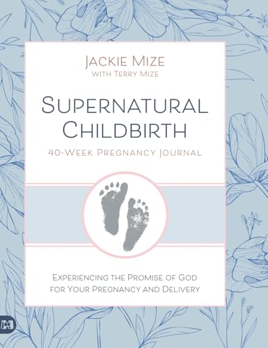 Supernatural Childbirth 40-Week Pregnancy Journal: Experiencing the Promise of God for Your Pregnancy and Delivery von Harrison House