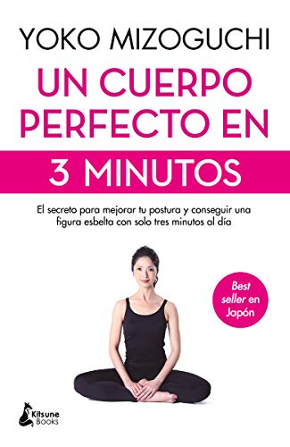 Un cuerpo perfecto en 3 minutos: El secreto para mejorar tu postura y conseguir una figura esbelta con solo tres minutos al día Un cuerpo perfecto en 3 minutos: El secreto para mejorar tu postura y conseguir una figura esbelta con solo tres minutos al día