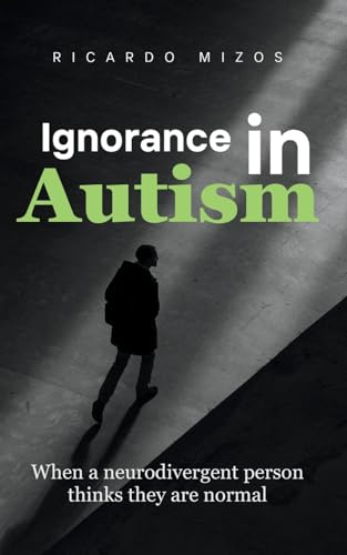 Ignorance in Autism: When a divergent person thinks they are normal von PublishDrive