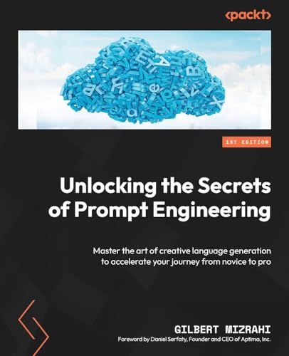 Unlocking the Secrets of Prompt Engineering: Master the art of creative language generation to accelerate your journey from novice to pro von Packt Publishing